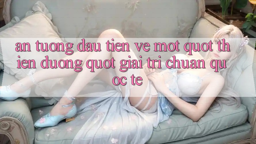 Ấn tượng đầu tiên về một " thiên đường" giải trí chuẩn quốc tế Ấn tượng đầu tiên về một " thiên đường" giải trí chuẩn quốc tế