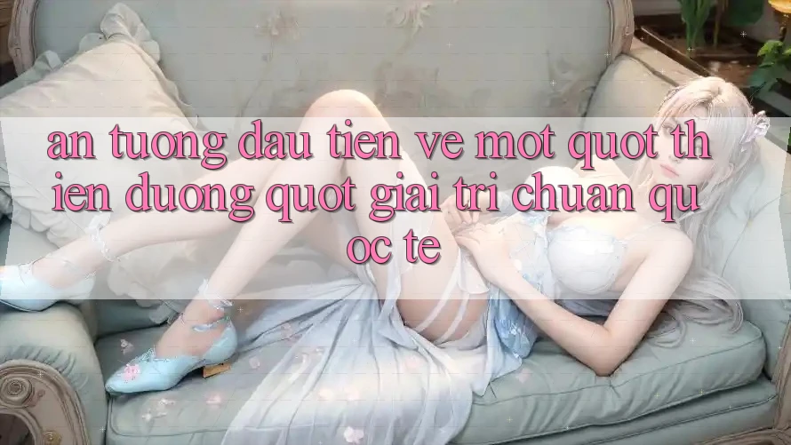 Ấn tượng đầu tiên về một " thiên đường" giải trí chuẩn quốc tế Ấn tượng đầu tiên về một " thiên đường" giải trí chuẩn quốc tế