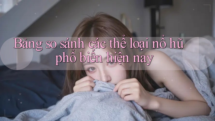 Bảng so sánh các thể loại nổ hũ phổ biến hiện nay Bảng so sánh các thể loại nổ hũ phổ biến hiện nay