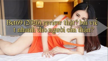 Bet69 (2026) review thật bài viết nhanh cho người cẩn thận