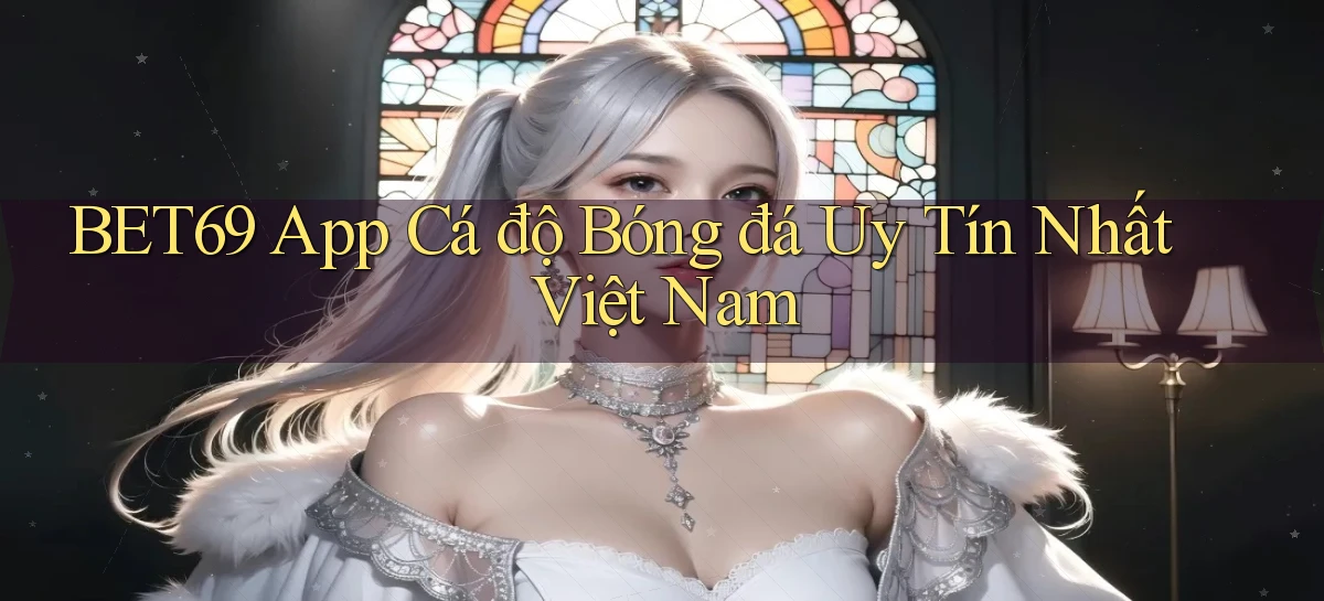 bet69 app cá độ bóng đá uy tín nhất việt nam