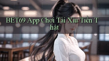 bet69 app chơi tài xỉu tiền thật