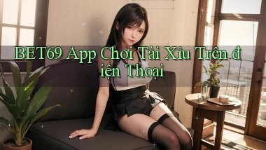 bet69 app chơi tài xỉu trên điện thoại