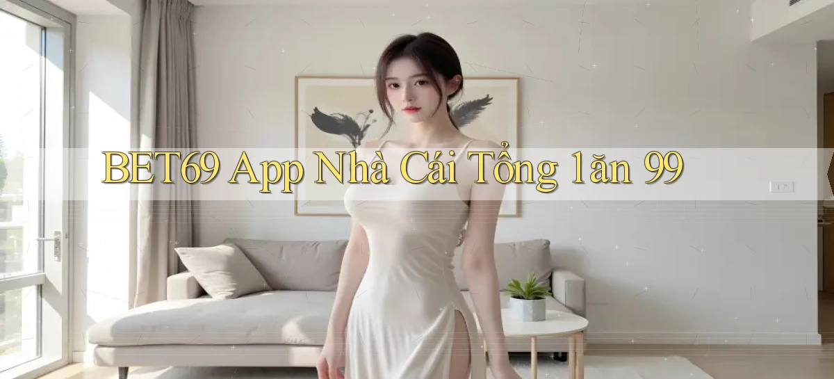 bet69 app nhà cái tổng 1 ăn 99