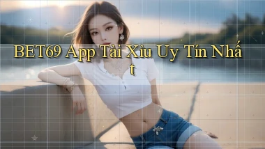 bet69 app tài xỉu uy tín nhất