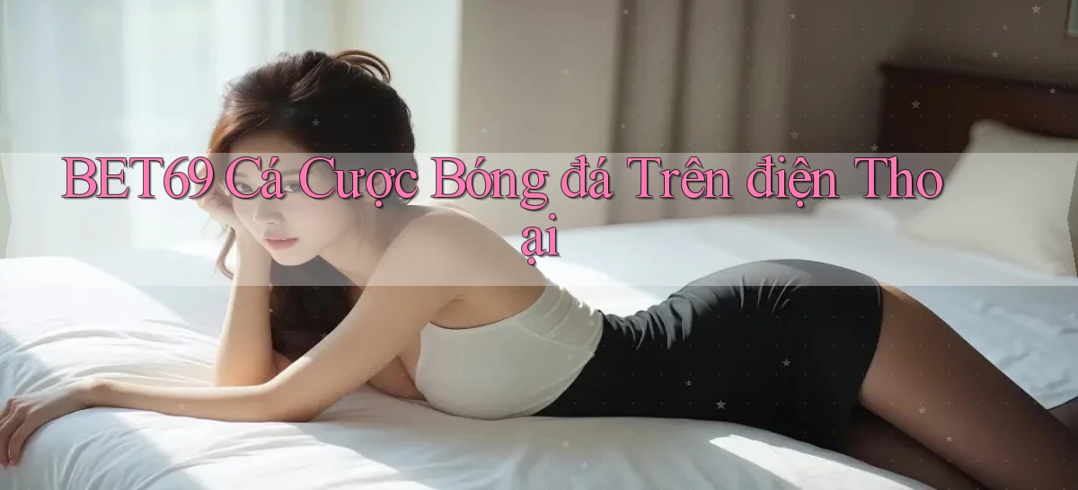 bet69  cá cược bóng đá trên điện thoại