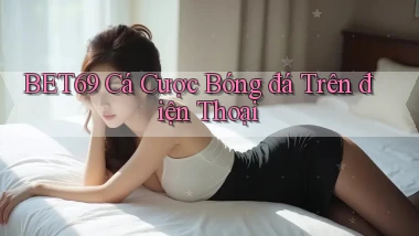 bet69  cá cược bóng đá trên điện thoại
