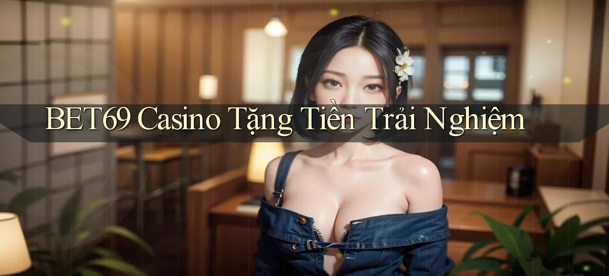 bet69 casino tặng tiền trải nghiệm