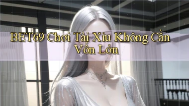 bet69  chơi tài xỉu không cần vốn lớn