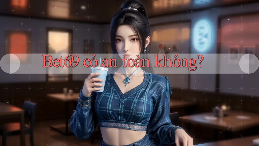 Bet69 có an toàn không? Bet69 có an toàn không?