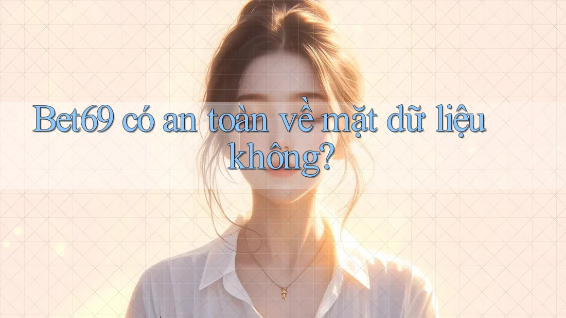 Bet69 có an toàn về mặt dữ liệu không? Bet69 có an toàn về mặt dữ liệu không?
