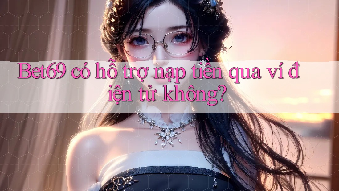 Bet69 có hỗ trợ nạp tiền qua ví điện tử không? Bet69 có hỗ trợ nạp tiền qua ví điện tử không?