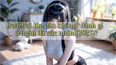 Bet69 có lừa đảo không đánh giá ngắn đã xác nhận (2025)