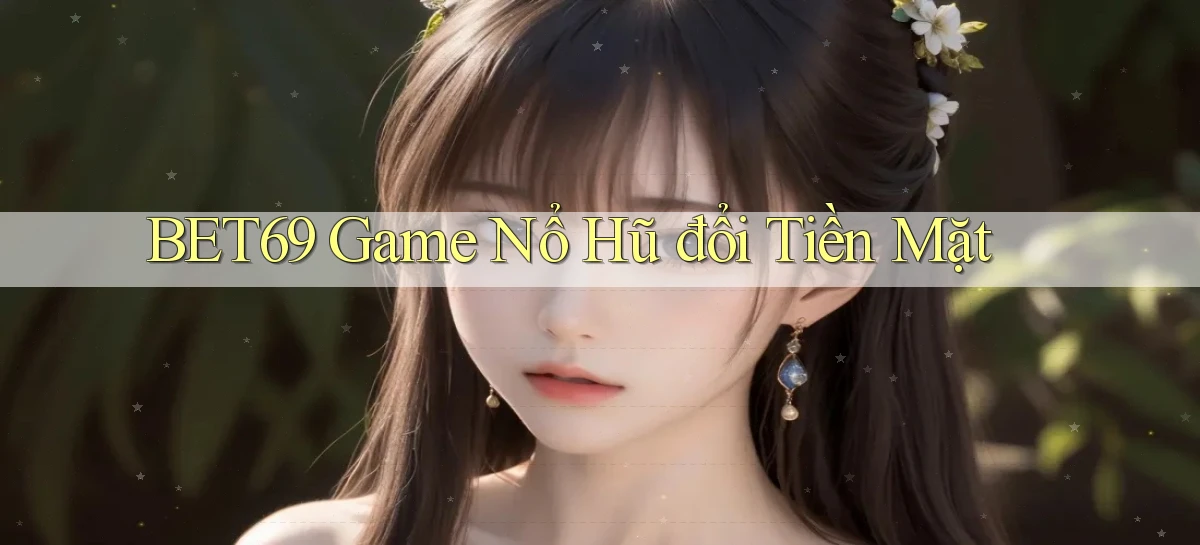 bet69  game nổ hũ đổi tiền mặt