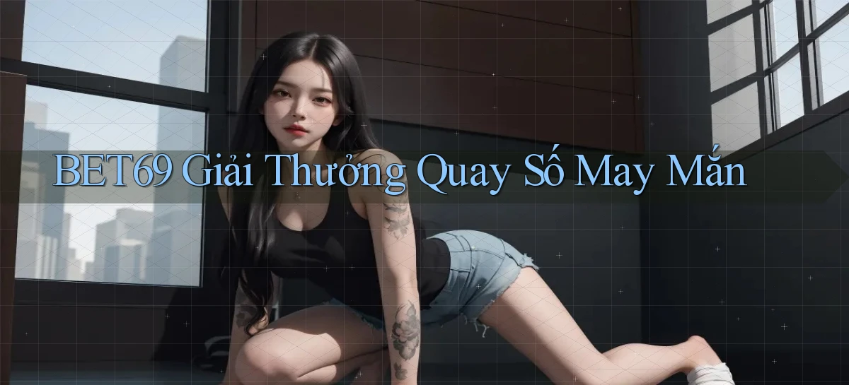 bet69  giải thưởng quay số may mắn