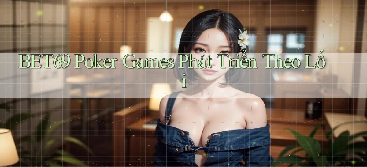 bet69  poker games phát triển theo lối