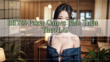 bet69  poker games phát triển theo lối