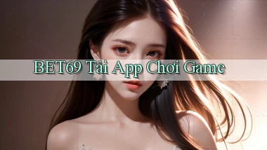 bet69  tải app chơi game