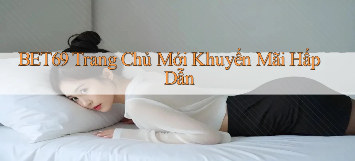 bet69  trang chủ mới khuyến mãi hấp dẫn
