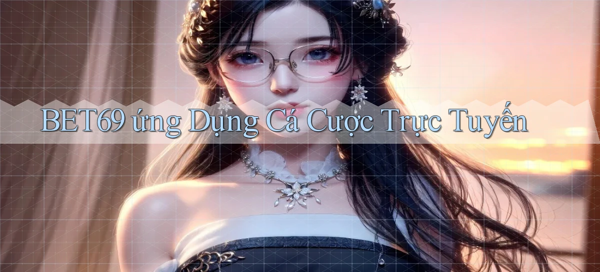 bet69  ứng dụng cá cược trực tuyến