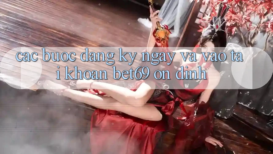 Các bước Đăng ký ngay Và Vào tài khoản Bet69 Ổn định Các bước Đăng ký ngay Và Vào tài khoản Bet69 Ổn định