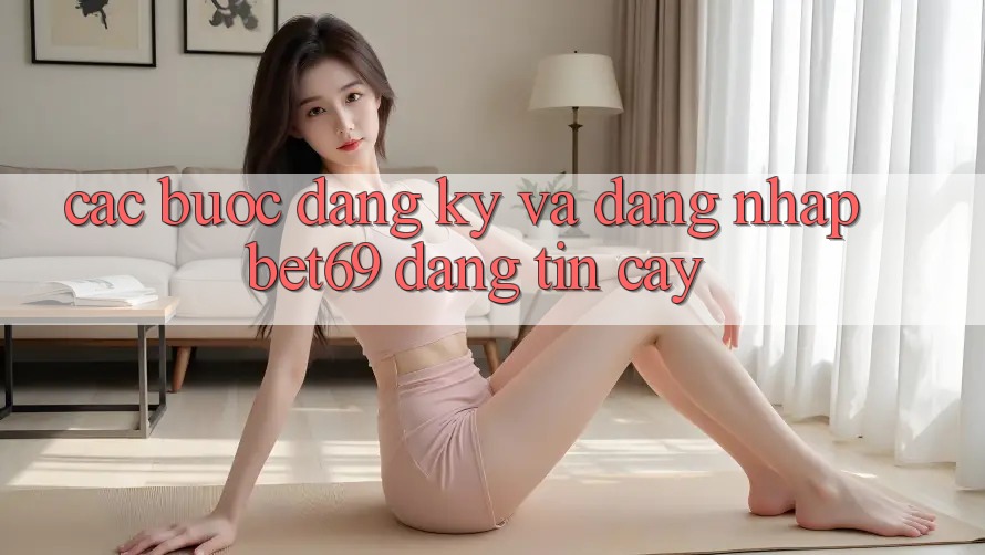 Các bước Đăng Ký Và Đăng nhập Bet69 Đáng tin cậy Các bước Đăng Ký Và Đăng nhập Bet69 Đáng tin cậy