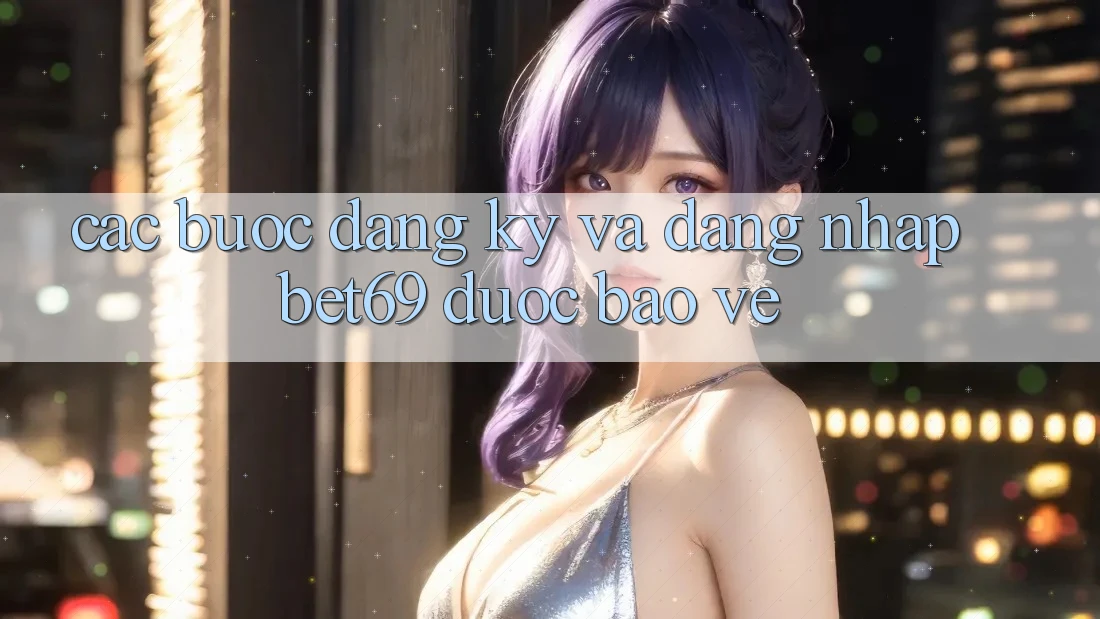 Các bước Đăng Ký Và Đăng Nhập Bet69 Được bảo vệ Các bước Đăng Ký Và Đăng Nhập Bet69 Được bảo vệ
