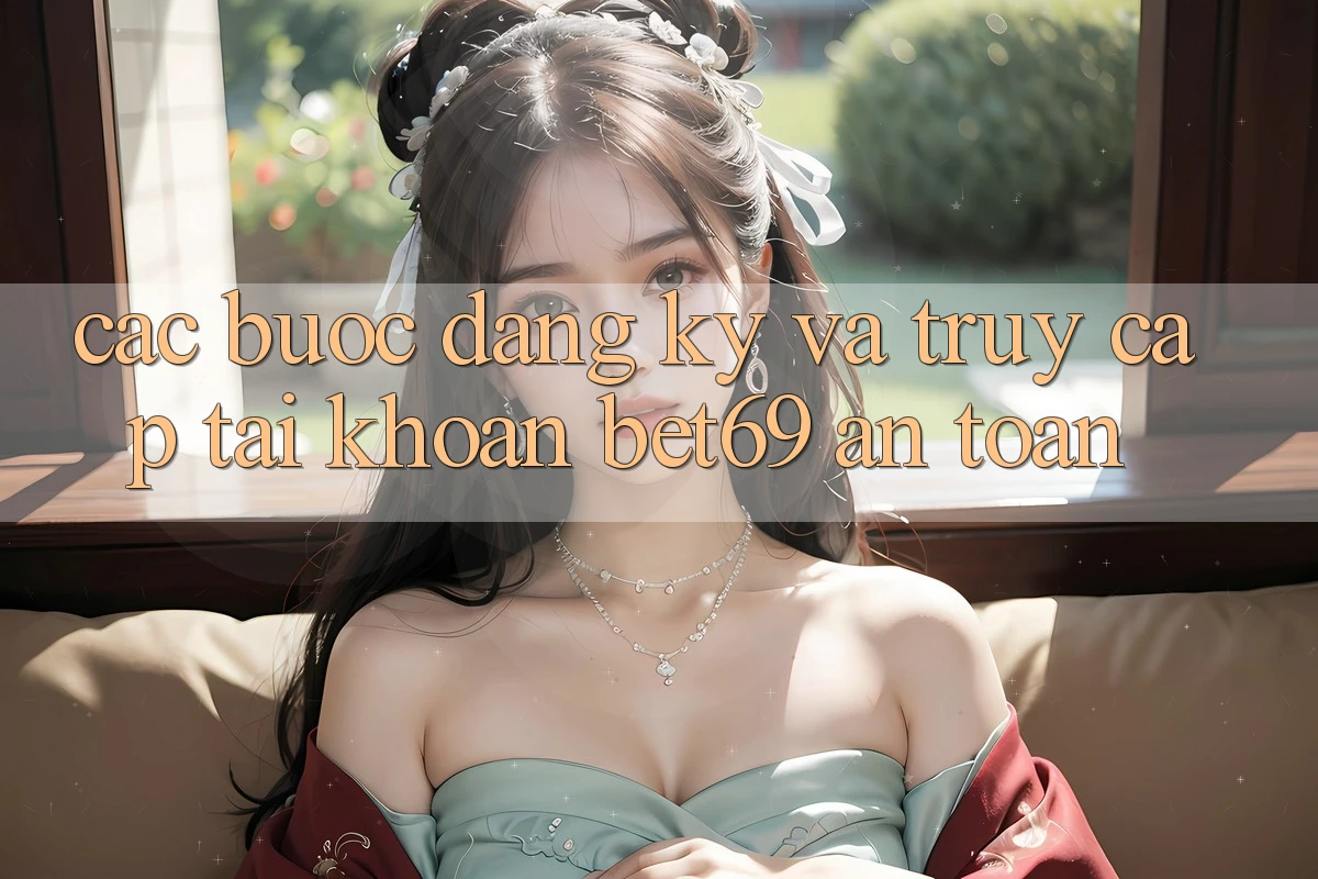 Các bước Đăng Ký Và Truy cập tài khoản Bet69 An Toàn Các bước Đăng Ký Và Truy cập tài khoản Bet69 An Toàn