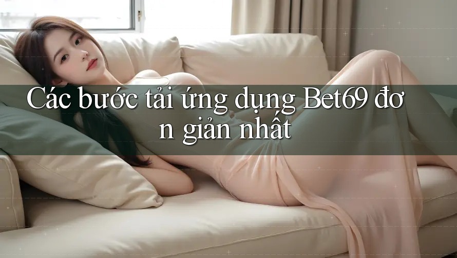 Các bước tải ứng dụng Bet69 đơn giản nhất Các bước tải ứng dụng Bet69 đơn giản nhất