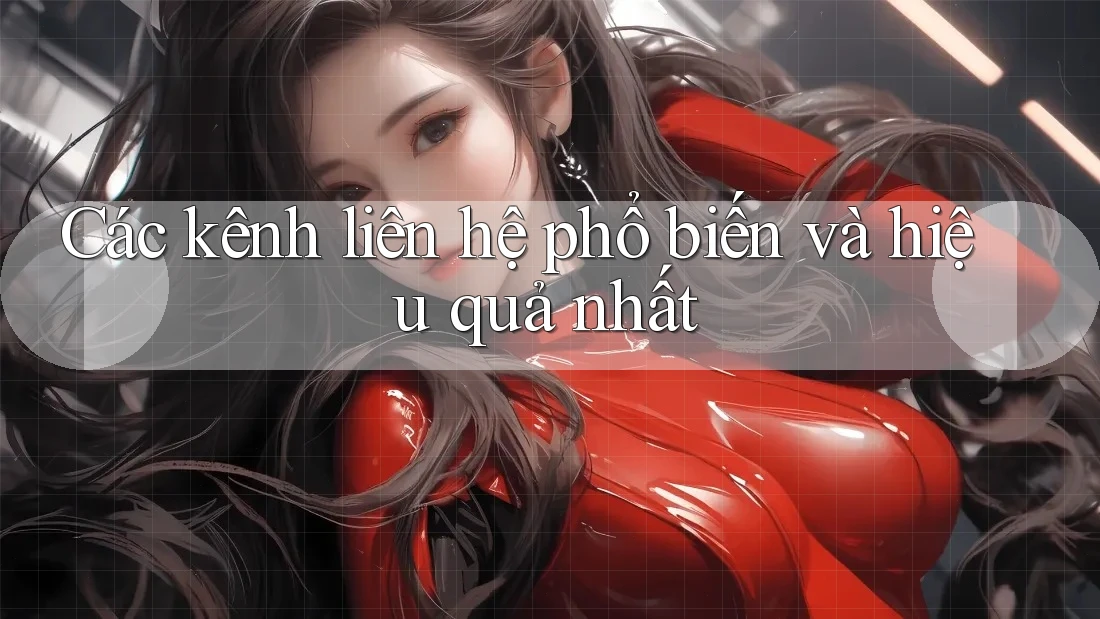 Các kênh liên hệ phổ biến và hiệu quả nhất Các kênh liên hệ phổ biến và hiệu quả nhất