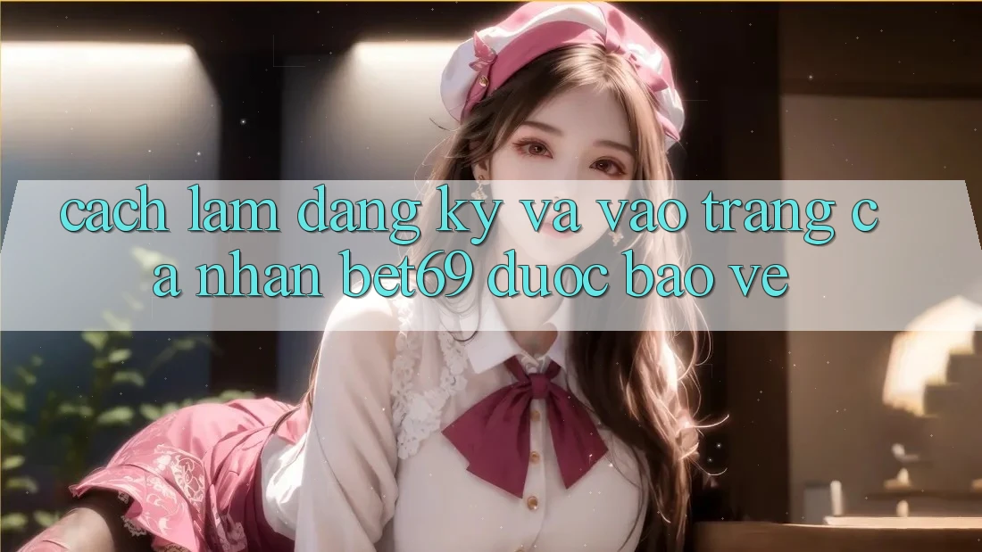 Cách làm Đăng Ký Và Vào trang cá nhân Bet69 Được bảo vệ Cách làm Đăng Ký Và Vào trang cá nhân Bet69 Được bảo vệ