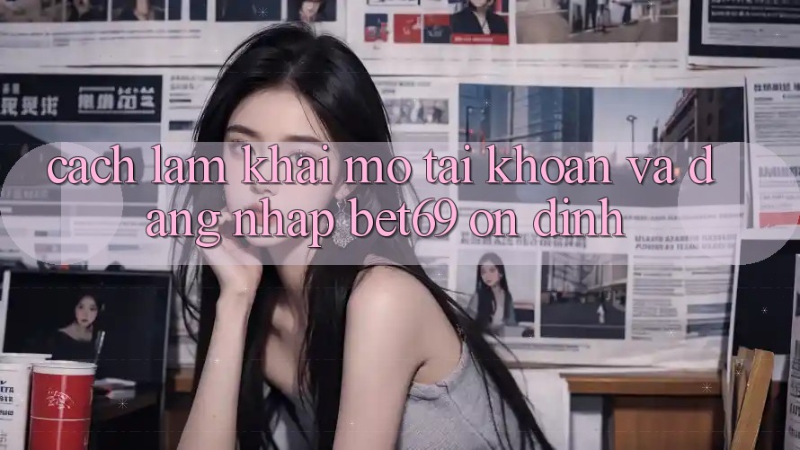 Cách làm Khai mở tài khoản Và Đăng nhập Bet69 Ổn định Cách làm Khai mở tài khoản Và Đăng nhập Bet69 Ổn định