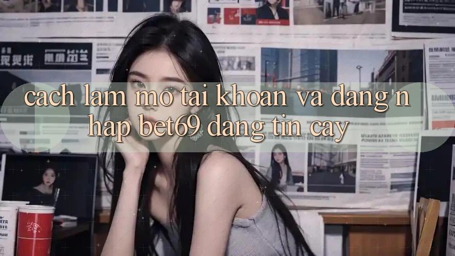 Cách làm Mở tài khoản Và Đăng Nhập Bet69 Đáng tin cậy Cách làm Mở tài khoản Và Đăng Nhập Bet69 Đáng tin cậy