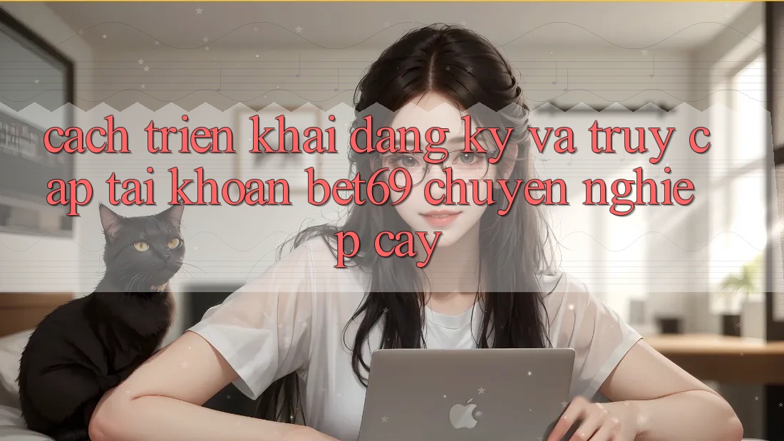 Cách triển khai Đăng Ký Và Truy cập tài khoản Bet69 Chuyên nghiệp cậy Cách triển khai Đăng Ký Và Truy cập tài khoản Bet69 Chuyên nghiệp cậy