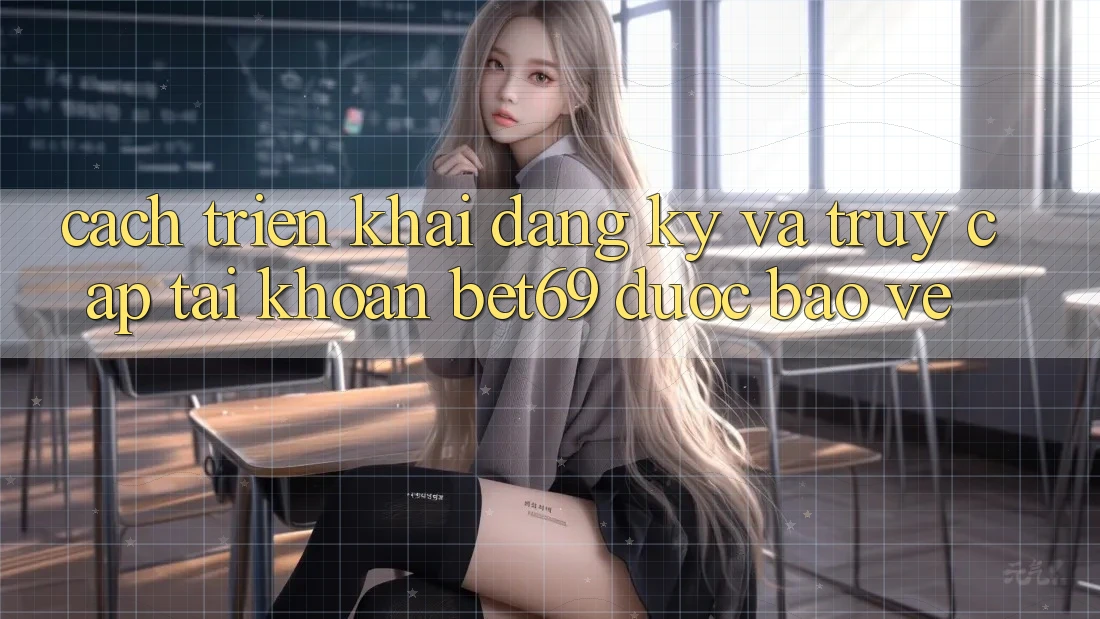 Cách triển khai Đăng Ký Và Truy cập tài khoản Bet69 Được bảo vệ Cách triển khai Đăng Ký Và Truy cập tài khoản Bet69 Được bảo vệ
