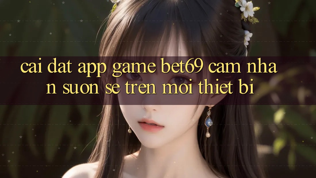 Cài đặt App Game Bet69 – Cảm nhận Suôn sẻ Trên Mọi Thiết Bị Cài đặt App Game Bet69 – Cảm nhận Suôn sẻ Trên Mọi Thiết Bị