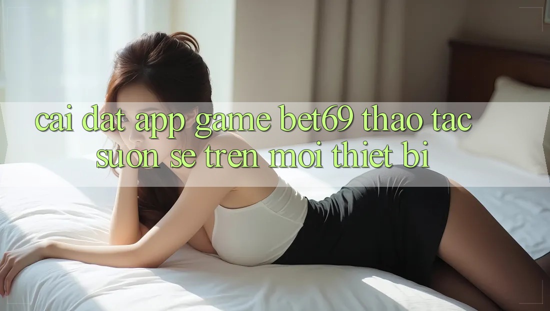 Cài đặt App Game Bet69 – Thao tác Suôn sẻ Trên Mọi Thiết Bị Cài đặt App Game Bet69 – Thao tác Suôn sẻ Trên Mọi Thiết Bị
