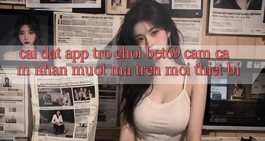 Cài đặt App Trò chơi Bet69 – Cảm cảm nhận Mượt Mà Trên Mọi Thiết Bị Cài đặt App Trò chơi Bet69 – Cảm cảm nhận Mượt Mà Trên Mọi Thiết Bị