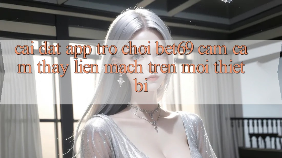 Cài đặt App Trò chơi Bet69 – Cảm cảm thấy Liền mạch Trên Mọi Thiết Bị Cài đặt App Trò chơi Bet69 – Cảm cảm thấy Liền mạch Trên Mọi Thiết Bị