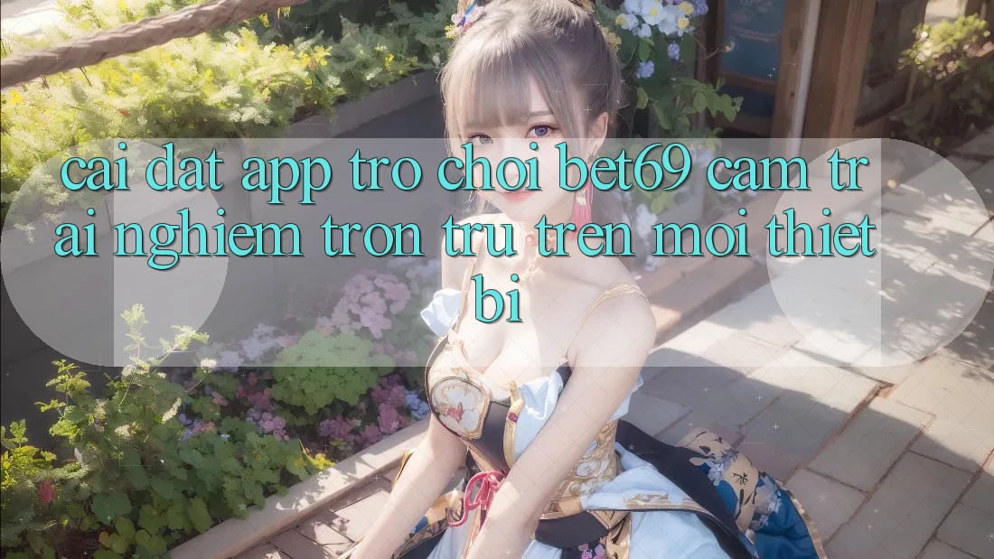 Cài đặt App Trò chơi Bet69 – Cảm trải nghiệm Trơn tru Trên Mọi Thiết Bị Cài đặt App Trò chơi Bet69 – Cảm trải nghiệm Trơn tru Trên Mọi Thiết Bị