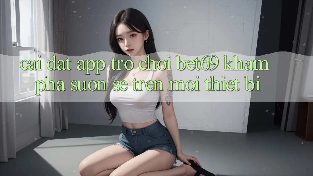 Cài đặt App Trò chơi Bet69 – Khám phá Suôn sẻ Trên Mọi Thiết Bị Cài đặt App Trò chơi Bet69 – Khám phá Suôn sẻ Trên Mọi Thiết Bị