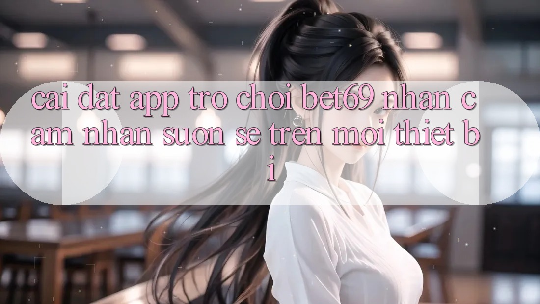 Cài đặt App Trò chơi Bet69 – Nhận cảm nhận Suôn sẻ Trên Mọi Thiết Bị Cài đặt App Trò chơi Bet69 – Nhận cảm nhận Suôn sẻ Trên Mọi Thiết Bị