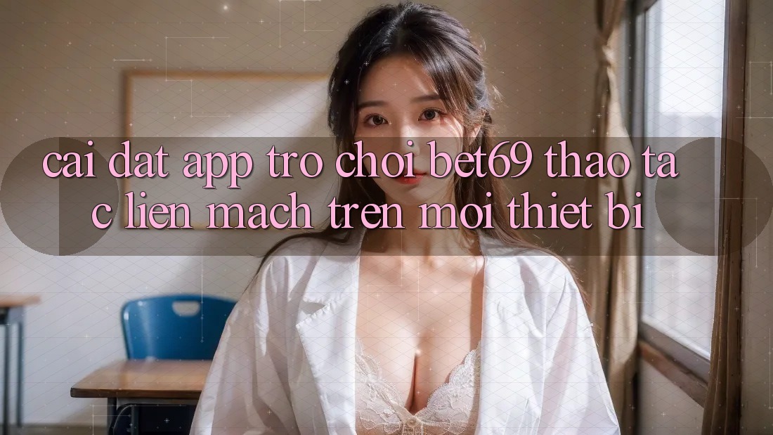 Cài đặt App Trò chơi Bet69 – Thao tác Liền mạch Trên Mọi Thiết Bị Cài đặt App Trò chơi Bet69 – Thao tác Liền mạch Trên Mọi Thiết Bị