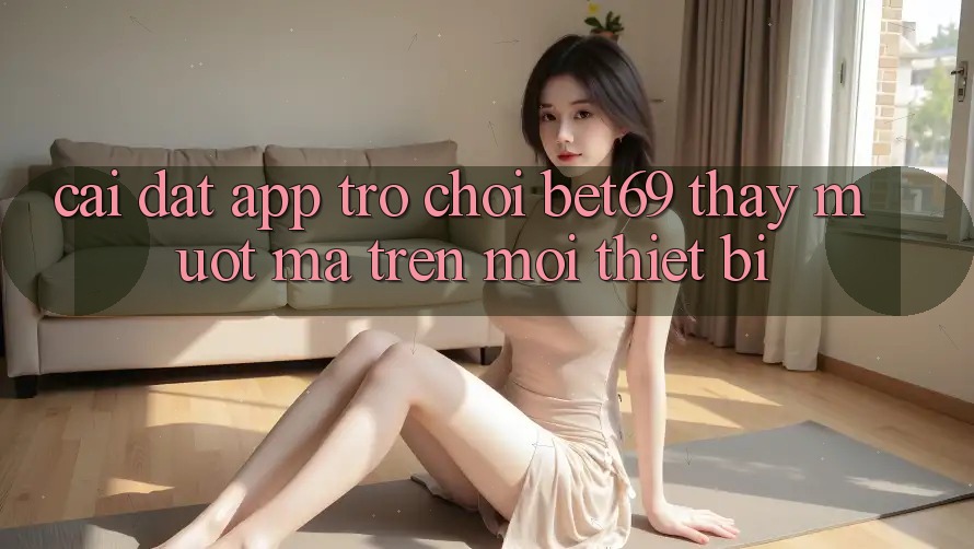 Cài đặt App Trò chơi Bet69 – Thấy Mượt Mà Trên Mọi Thiết Bị Cài đặt App Trò chơi Bet69 – Thấy Mượt Mà Trên Mọi Thiết Bị