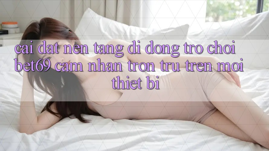 Cài đặt Nền tảng di động Trò chơi Bet69 – Cảm nhận Trơn tru Trên Mọi Thiết Bị Cài đặt Nền tảng di động Trò chơi Bet69 – Cảm nhận Trơn tru Trên Mọi Thiết Bị