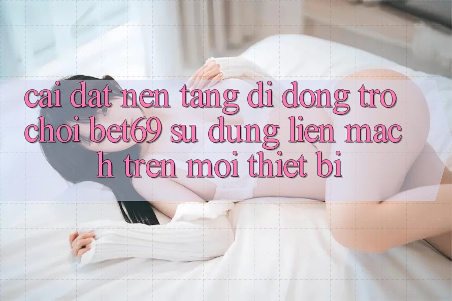 Cài đặt Nền tảng di động Trò chơi Bet69 – Sử dụng Liền mạch Trên Mọi Thiết Bị Cài đặt Nền tảng di động Trò chơi Bet69 – Sử dụng Liền mạch Trên Mọi Thiết Bị