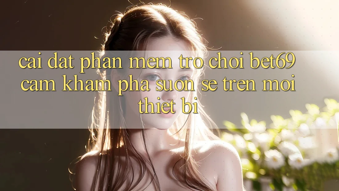 Cài đặt Phần mềm Trò chơi Bet69 – Cảm khám phá Suôn sẻ Trên Mọi Thiết Bị Cài đặt Phần mềm Trò chơi Bet69 – Cảm khám phá Suôn sẻ Trên Mọi Thiết Bị