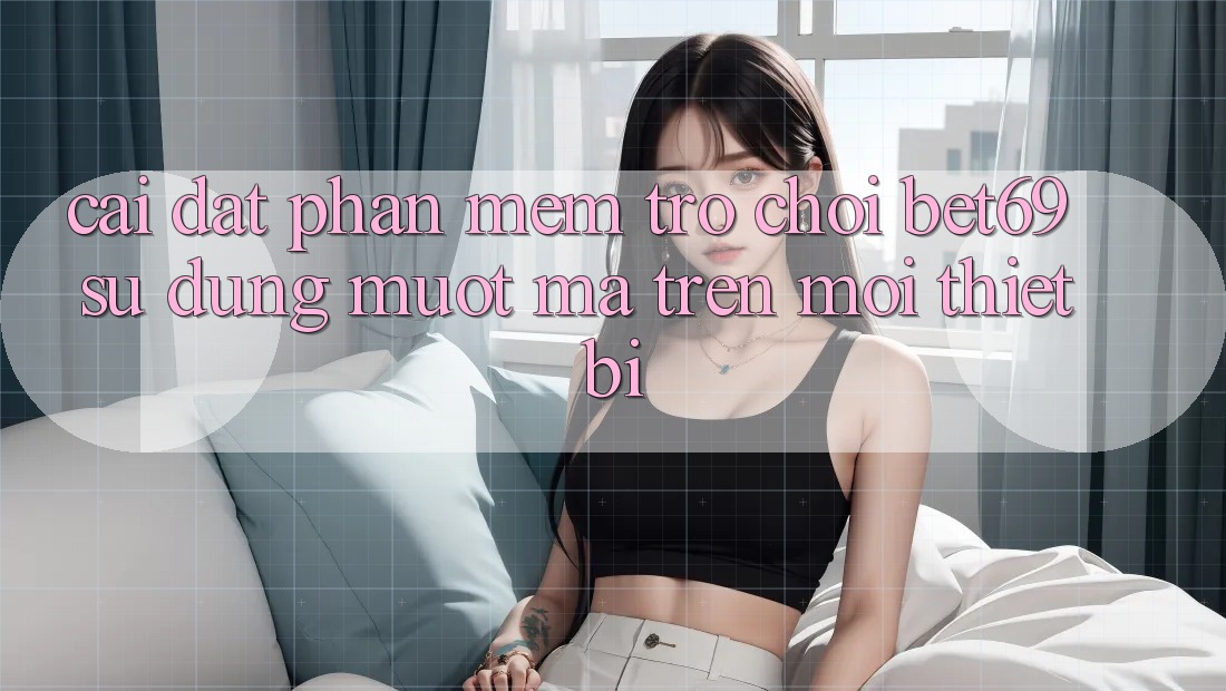Cài đặt Phần mềm Trò chơi Bet69 – Sử dụng Mượt Mà Trên Mọi Thiết Bị