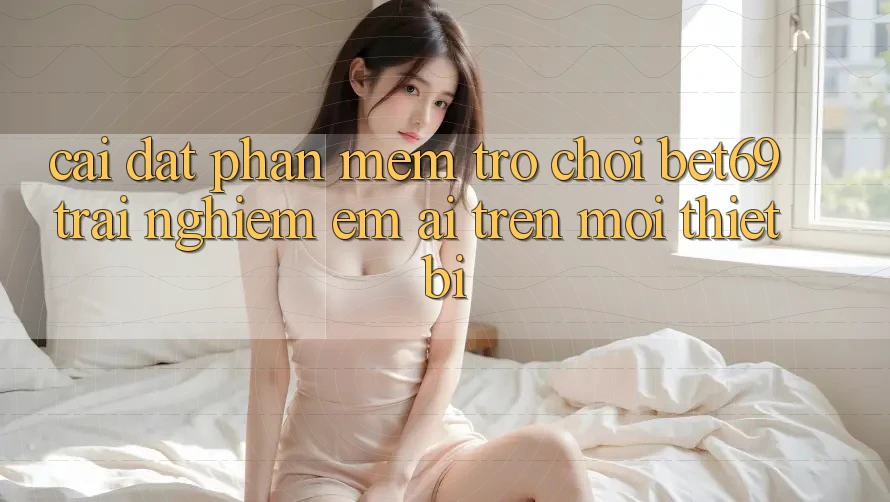 Cài đặt Phần mềm Trò chơi Bet69 – Trải Nghiệm Êm ái Trên Mọi Thiết Bị Cài đặt Phần mềm Trò chơi Bet69 – Trải Nghiệm Êm ái Trên Mọi Thiết Bị