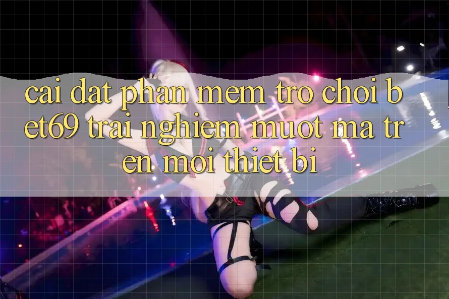 Cài đặt Phần mềm Trò chơi Bet69 – Trải Nghiệm Mượt Mà Trên Mọi Thiết Bị Cài đặt Phần mềm Trò chơi Bet69 – Trải Nghiệm Mượt Mà Trên Mọi Thiết Bị